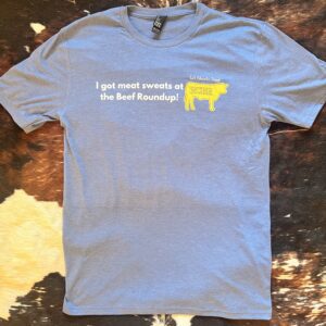 "I got meat sweats at the beef roundup" T- Shirt